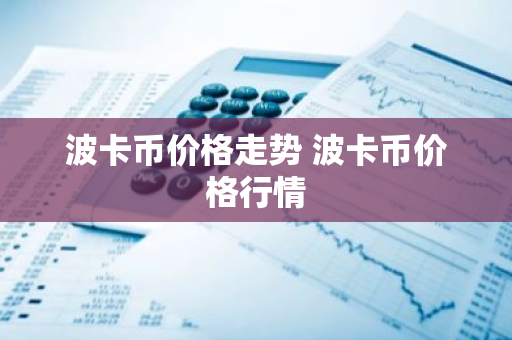 波卡币价格走势 波卡币价格行情