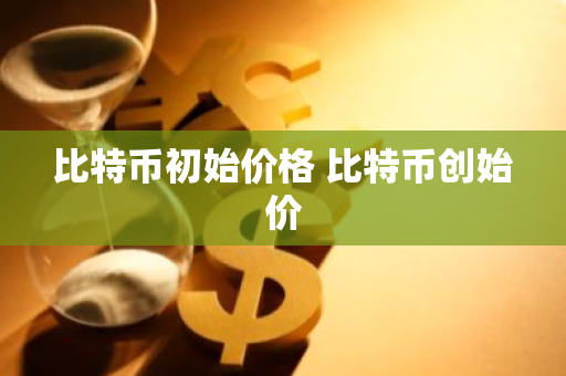 比特币初始价格 比特币创始价