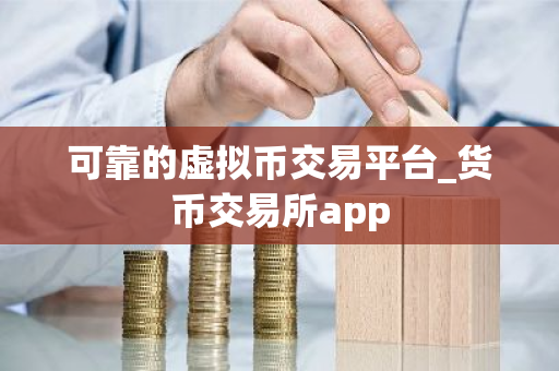 可靠的虚拟币交易平台_货币交易所app-第1张图片-ZBLOG 可靠的虚拟币交易平台_货币交易所app-第1张图片-ZBLOG
