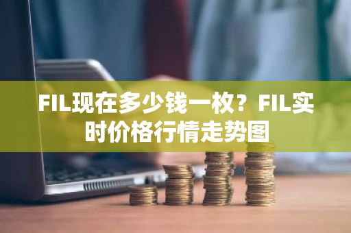 FIL现在多少钱一枚？FIL实时价格行情走势图
