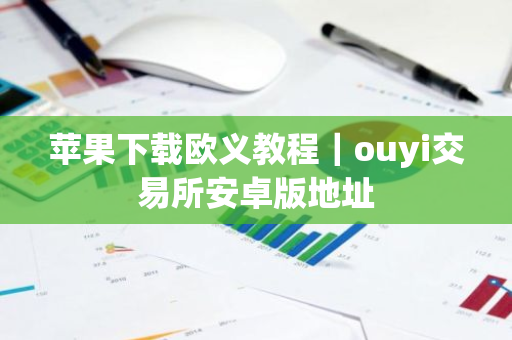 苹果下载欧义教程|ouyi交易所安卓版地址-第1张图片-ZBLOG 苹果下载欧义教程|ouyi交易所安卓版地址-第1张图片-ZBLOG