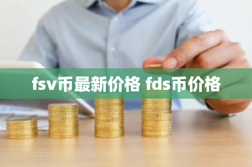 fsv币最新价格 fds币价格-第1张图片-ZBLOG fsv币最新价格 fds币价格-第1张图片-ZBLOG