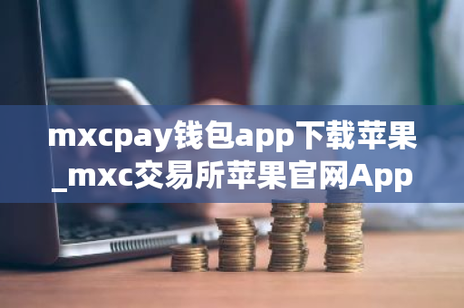 mxcpay钱包app下载苹果_mxc交易所苹果官网Appl下载-第1张图片-ZBLOG mxcpay钱包app下载苹果_mxc交易所苹果官网Appl下载-第1张图片-ZBLOG