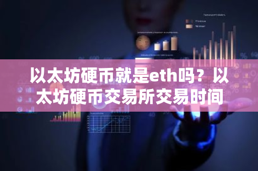 以太坊硬币就是eth吗?以太坊硬币交易所交易时间-第1张图片-ZBLOG 以太坊硬币就是eth吗?以太坊硬币交易所交易时间-第1张图片-ZBLOG