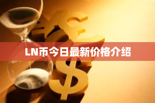 LN币今日最新价格介绍-第1张图片-ZBLOG LN币今日最新价格介绍-第1张图片-ZBLOG