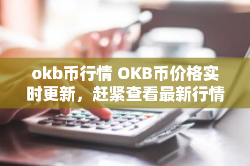 okb币行情 OKB币价格实时更新,赶紧查看最新行情!-第1张图片-ZBLOG okb币行情 OKB币价格实时更新,赶紧查看最新行情!-第1张图片-ZBLOG
