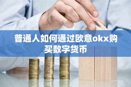 普通人如何通过欧意okx购买数字货币-第1张图片-ZBLOG 普通人如何通过欧意okx购买数字货币-第1张图片-ZBLOG