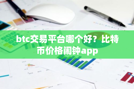 btc交易平台哪个好?比特币价格闹钟app-第1张图片-ZBLOG btc交易平台哪个好?比特币价格闹钟app-第1张图片-ZBLOG