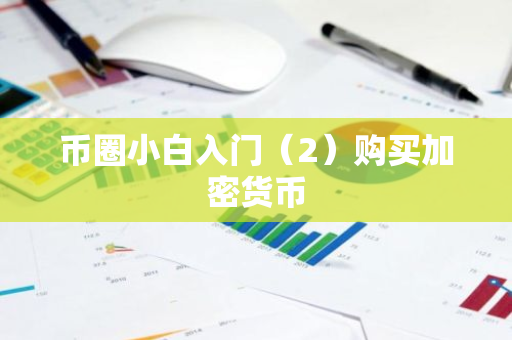 币圈小白入门（2）购买加密货币-第1张图片-ZBLOG