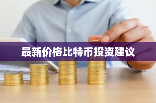 最新价格比特币投资建议-第1张图片-ZBLOG