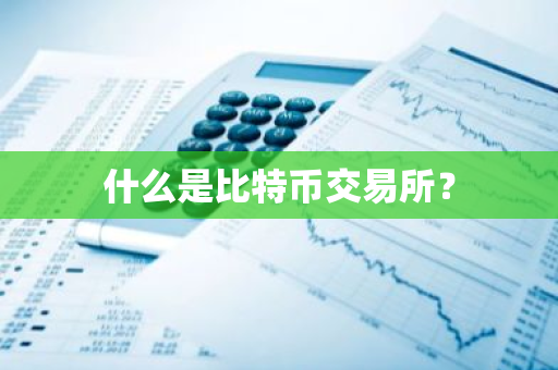什么是比特币交易所?-第1张图片-ZBLOG 什么是比特币交易所?-第1张图片-ZBLOG