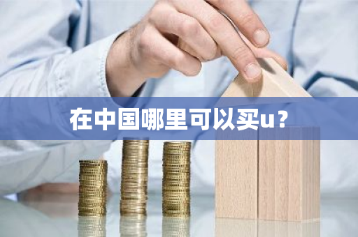在中国哪里可以买u?-第1张图片-ZBLOG 在中国哪里可以买u?-第1张图片-ZBLOG