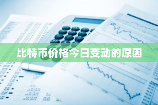 比特币价格今日变动的原因