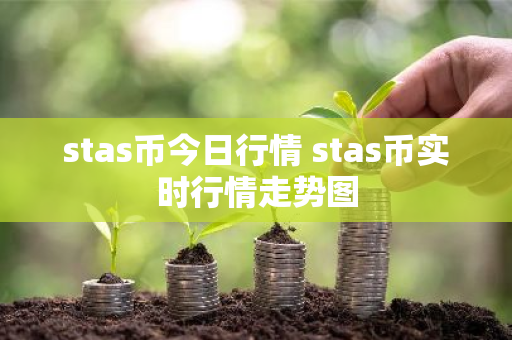 stas币今日行情 stas币实时行情走势图-第1张图片-ZBLOG stas币今日行情 stas币实时行情走势图-第1张图片-ZBLOG