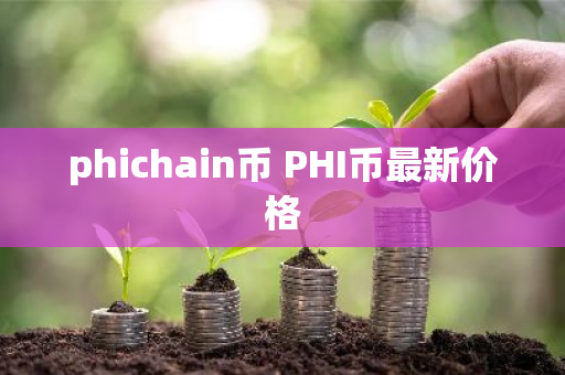 phichain币 PHI币最新价格-第1张图片-ZBLOG phichain币 PHI币最新价格-第1张图片-ZBLOG