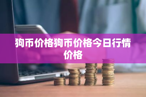 狗币价格狗币价格今日行情价格-第1张图片-ZBLOG 狗币价格狗币价格今日行情价格-第1张图片-ZBLOG