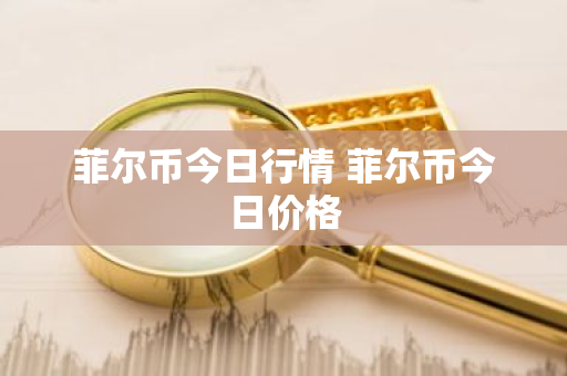菲尔币今日行情 菲尔币今日价格