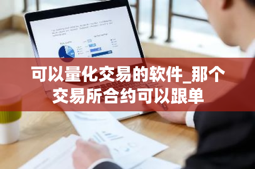 可以量化交易的软件_那个交易所合约可以跟单-第1张图片-ZBLOG 可以量化交易的软件_那个交易所合约可以跟单-第1张图片-ZBLOG