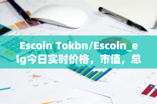 Escoin Tokbn/Escoin_elg今日实时价格,市值,总量,汇率-第1张图片-ZBLOG Escoin Tokbn/Escoin_elg今日实时价格,市值,总量,汇率-第1张图片-ZBLOG
