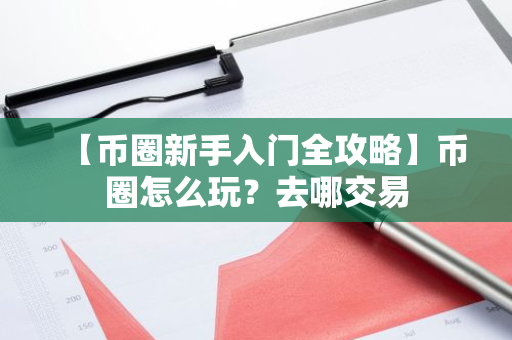 【币圈新手入门全攻略】币圈怎么玩?去哪交易-第1张图片-ZBLOG 【币圈新手入门全攻略】币圈怎么玩?去哪交易-第1张图片-ZBLOG