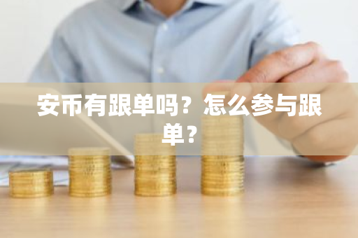 安币有跟单吗?怎么参与跟单?-第1张图片-ZBLOG 安币有跟单吗?怎么参与跟单?-第1张图片-ZBLOG