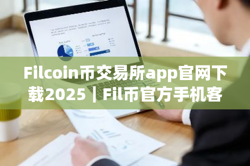 Filcoin币交易所app官网下载2025|Fil币官方手机客户端下载-第1张图片-ZBLOG Filcoin币交易所app官网下载2025|Fil币官方手机客户端下载-第1张图片-ZBLOG