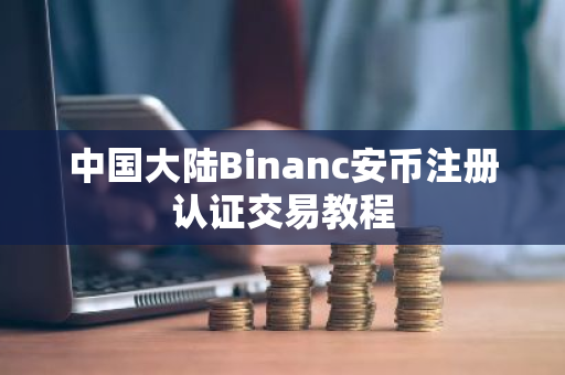 中国大陆Binanc安币注册认证交易教程-第1张图片-ZBLOG 中国大陆Binanc安币注册认证交易教程-第1张图片-ZBLOG