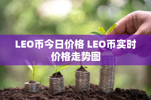 LEO币今日价格 LEO币实时价格走势图-第1张图片-ZBLOG LEO币今日价格 LEO币实时价格走势图-第1张图片-ZBLOG