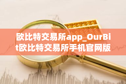 欧比特交易所app_OurBit欧比特交易所手机官网版下载-第1张图片-ZBLOG 欧比特交易所app_OurBit欧比特交易所手机官网版下载-第1张图片-ZBLOG