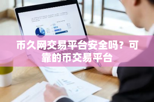 币久网交易平台安全吗?可靠的币交易平台-第1张图片-ZBLOG 币久网交易平台安全吗?可靠的币交易平台-第1张图片-ZBLOG