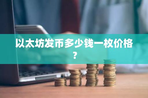 以太坊发币多少钱一枚价格?-第1张图片-ZBLOG 以太坊发币多少钱一枚价格?-第1张图片-ZBLOG