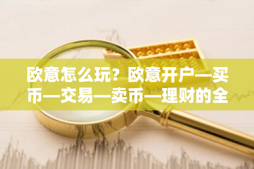 欧意怎么玩?欧意开户—买币—交易—卖币—理财的全流程-第1张图片-ZBLOG 欧意怎么玩?欧意开户—买币—交易—卖币—理财的全流程-第1张图片-ZBLOG