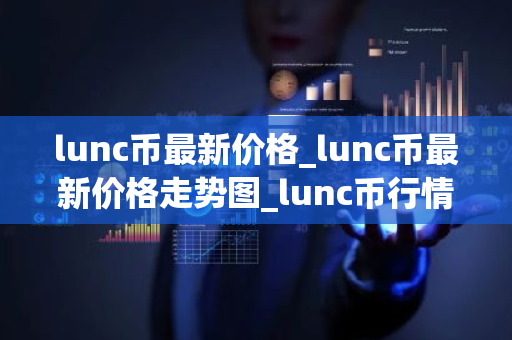lunc币最新价格_lunc币最新价格走势图_lunc币行情-第1张图片-ZBLOG