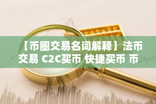 【币圈交易名词解释】法币交易 C2C买币 快捷买币 币币交易 合约交易-第1张图片-ZBLOG 【币圈交易名词解释】法币交易 C2C买币 快捷买币 币币交易 合约交易-第1张图片-ZBLOG