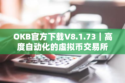 OKB官方下载V8.1.73|高度自动化的虚拟币交易所-第1张图片-ZBLOG OKB官方下载V8.1.73|高度自动化的虚拟币交易所-第1张图片-ZBLOG