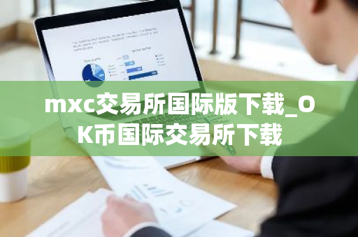 mxc交易所国际版下载_OK币国际交易所下载-第1张图片-ZBLOG mxc交易所国际版下载_OK币国际交易所下载-第1张图片-ZBLOG