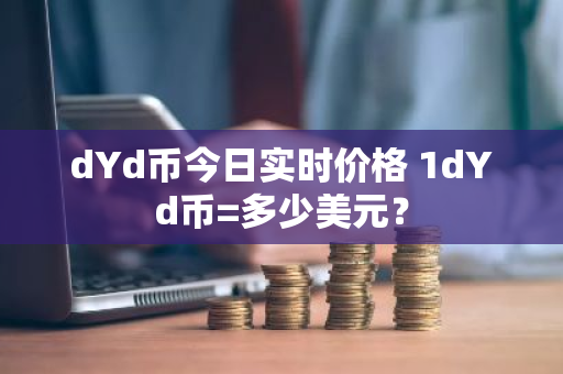 dYd币今日实时价格 1dYd币=多少美元?-第1张图片-ZBLOG dYd币今日实时价格 1dYd币=多少美元?-第1张图片-ZBLOG