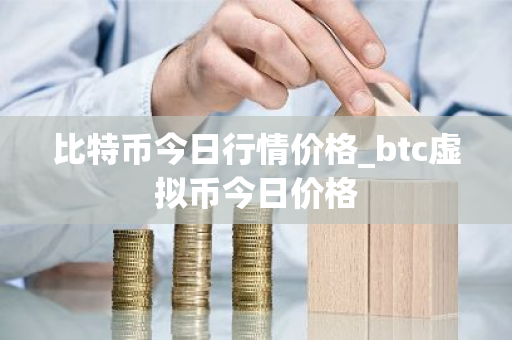 比特币今日行情价格_btc虚拟币今日价格
