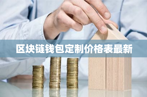区块链钱包定制价格表最新