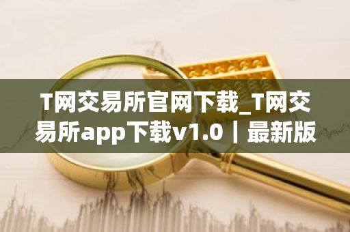 T网交易所官网下载_T网交易所app下载v1.0|最新版-第1张图片-ZBLOG T网交易所官网下载_T网交易所app下载v1.0|最新版-第1张图片-ZBLOG