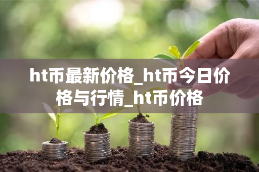 ht币最新价格_ht币今日价格与行情_ht币价格-第1张图片-ZBLOG ht币最新价格_ht币今日价格与行情_ht币价格-第1张图片-ZBLOG
