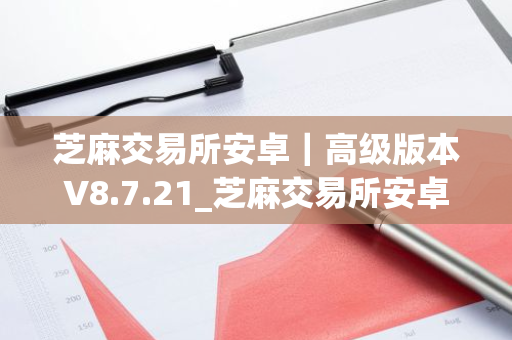 芝麻交易所安卓｜高级版本V8.7.21_芝麻交易所安卓怎么下载-第1张图片-ZBLOG