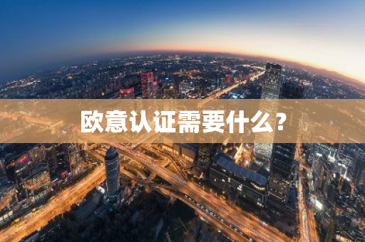 欧意认证需要什么？