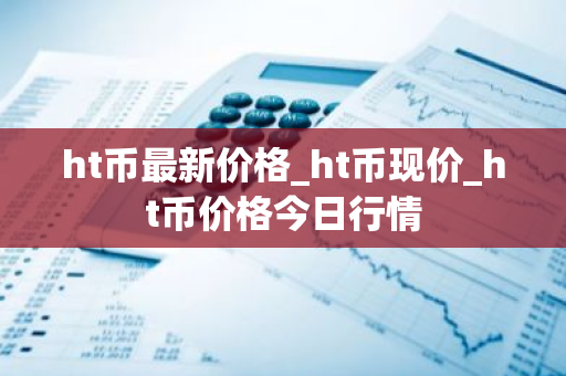 ht币最新价格_ht币现价_ht币价格今日行情