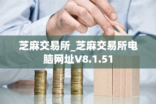 芝麻交易所_芝麻交易所电脑网址V8.1.51