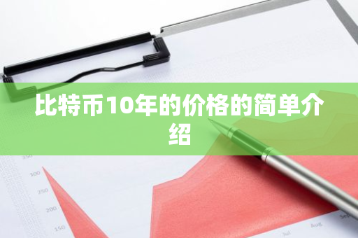 比特币10年的价格的简单介绍
