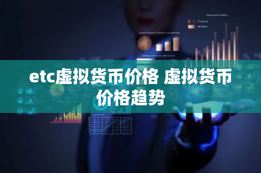 etc虚拟货币价格 虚拟货币价格趋势