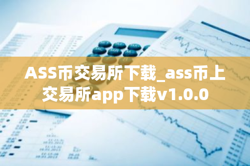 ASS币交易所下载_ass币上交易所app下载v1.0.0-第1张图片-ZBLOG