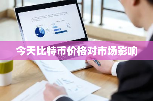 今天比特币价格对市场影响