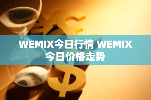 WEMIX今日行情 WEMIX今日价格走势-第1张图片-ZBLOG WEMIX今日行情 WEMIX今日价格走势-第1张图片-ZBLOG